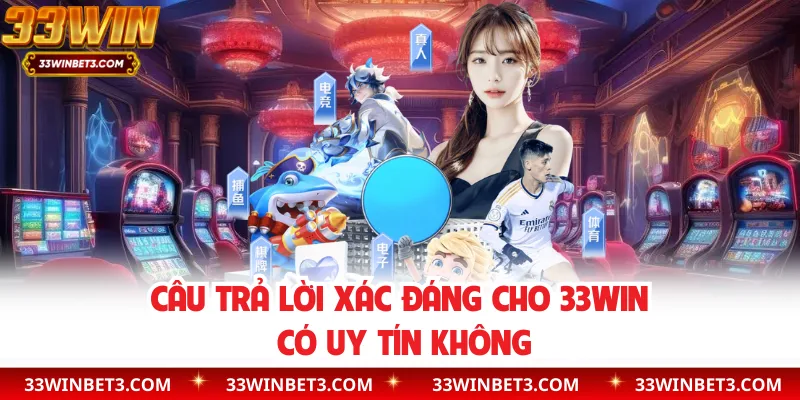 Câu trả lời xác đáng cho 33WIN có uy tín không