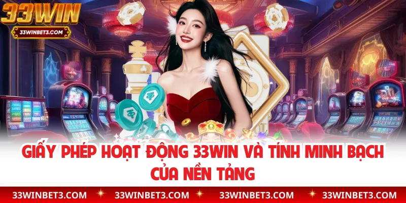 Giấy Phép Hoạt Động 33WIN Và Tính Minh Bạch Của Nền Tảng