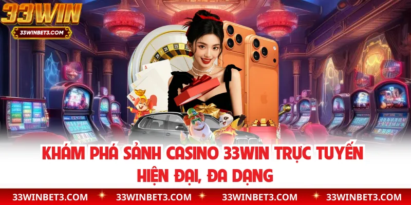 Khám Phá Sảnh Casino 33win Trực Tuyến Hiện Đại, Đa Dạng