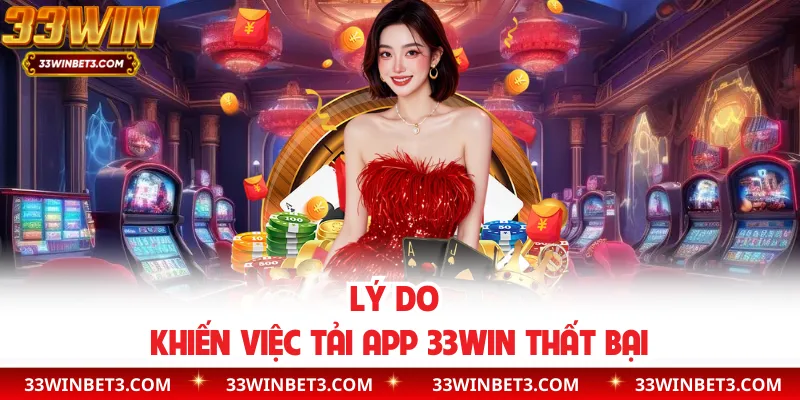 Lý do khiến việc tải app 33WIN thất bại